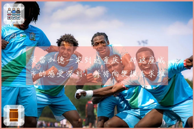 莫雷加德一家到达重庆：对这座城市的感受深刻，并将向樊振东求推荐美食。